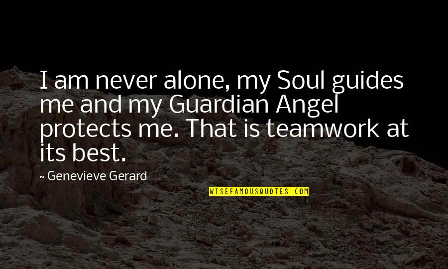Its All About Teamwork Quotes By Genevieve Gerard: I am never alone, my Soul guides me