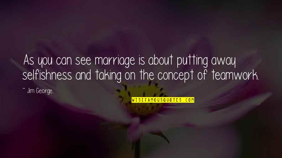 Its All About Teamwork Quotes By Jim George: As you can see marriage is about putting