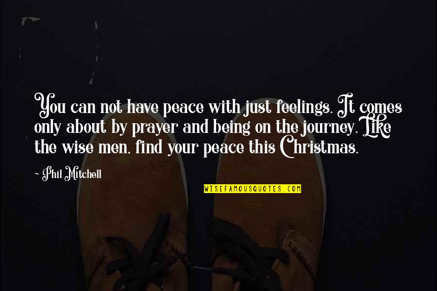 It's All About The Journey Quotes By Phil Mitchell: You can not have peace with just feelings.