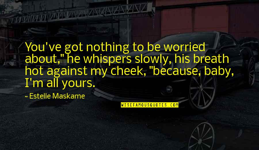 It's All About You Baby Quotes By Estelle Maskame: You've got nothing to be worried about," he It's All About You Baby Quotes By Estelle Maskame: You've got nothing to be worried about," he