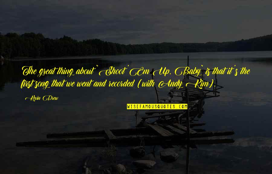 It's All About You Baby Quotes By Kevin Drew: The great thing about "Shoot 'Em Up, Baby" It's All About You Baby Quotes By Kevin Drew: The great thing about "Shoot 'Em Up, Baby"