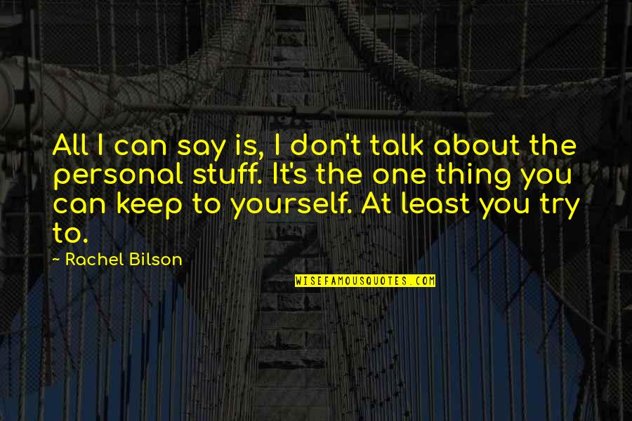 It's All About You Quotes By Rachel Bilson: All I can say is, I don't talk