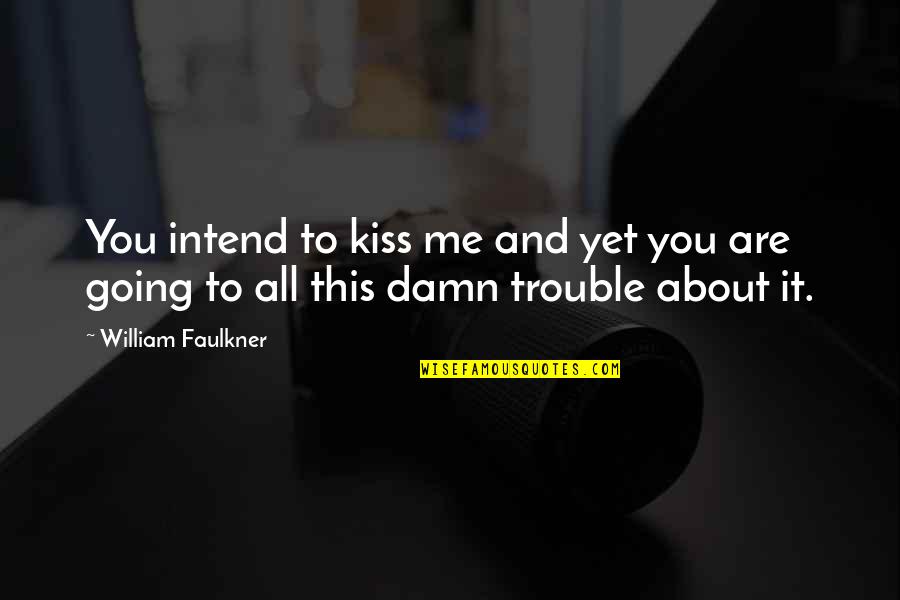 It's All About You Quotes By William Faulkner: You intend to kiss me and yet you