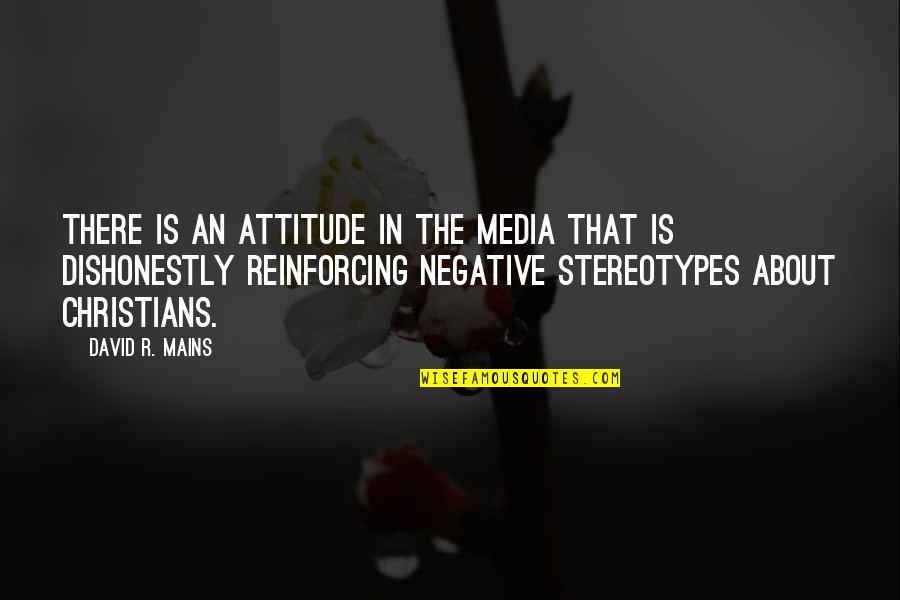 It's All About Your Attitude Quotes By David R. Mains: There is an attitude in the media that