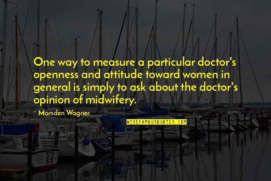 It's All About Your Attitude Quotes By Marsden Wagner: One way to measure a particular doctor's openness