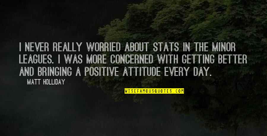 It's All About Your Attitude Quotes By Matt Holliday: I never really worried about stats in the