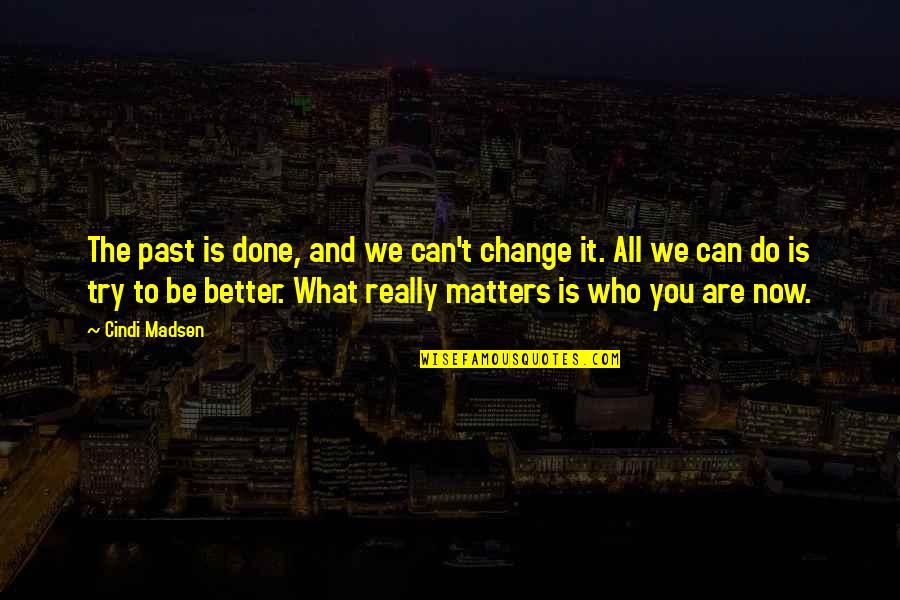 It's All Better Now Quotes By Cindi Madsen: The past is done, and we can't change