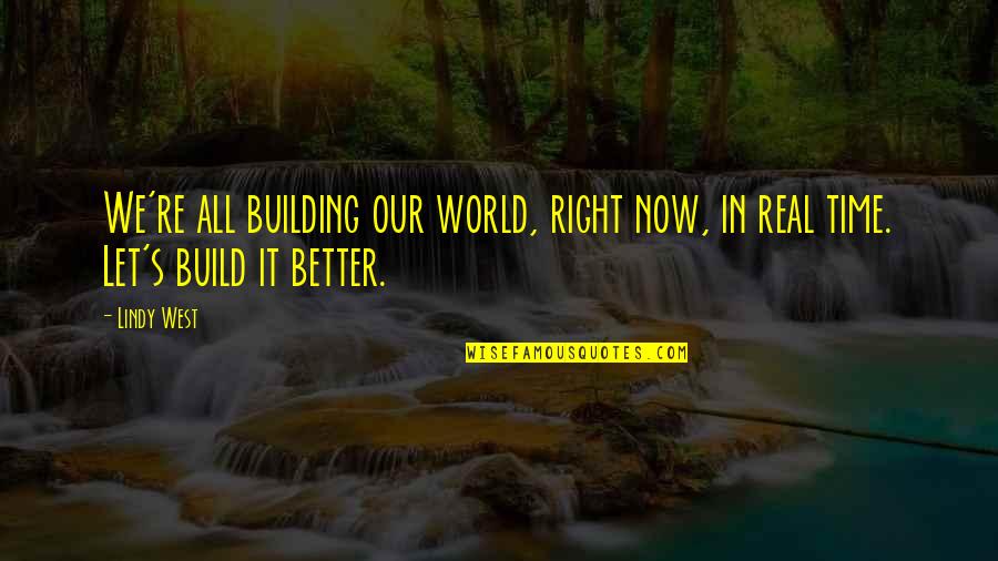 It's All Better Now Quotes By Lindy West: We're all building our world, right now, in