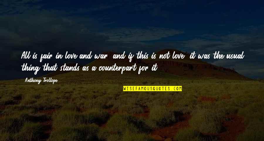 Its All Fair In Love And War Quotes By Anthony Trollope: All is fair in love and war; and