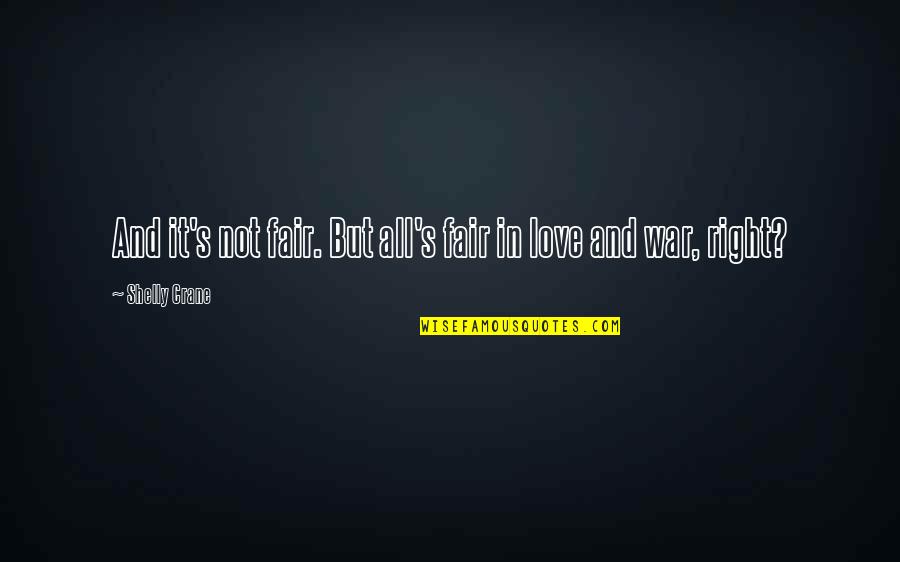 Its All Fair In Love And War Quotes By Shelly Crane: And it's not fair. But all's fair in