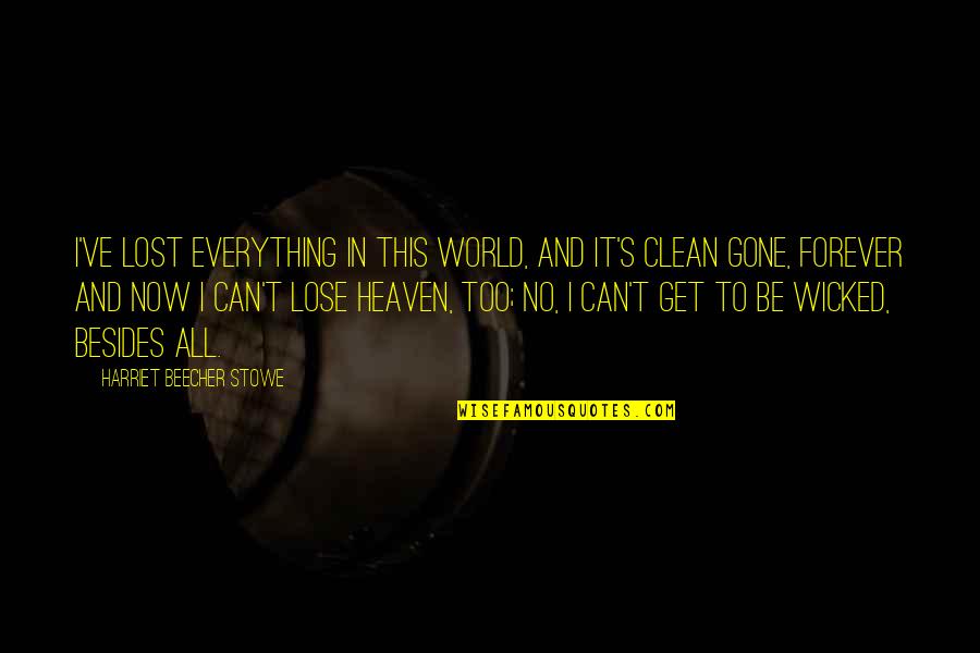 It's All Gone Now Quotes By Harriet Beecher Stowe: I've lost everything in this world, and it's