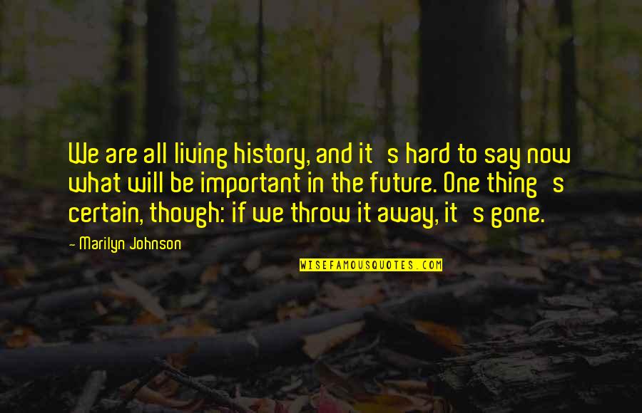 It's All Gone Now Quotes By Marilyn Johnson: We are all living history, and it's hard