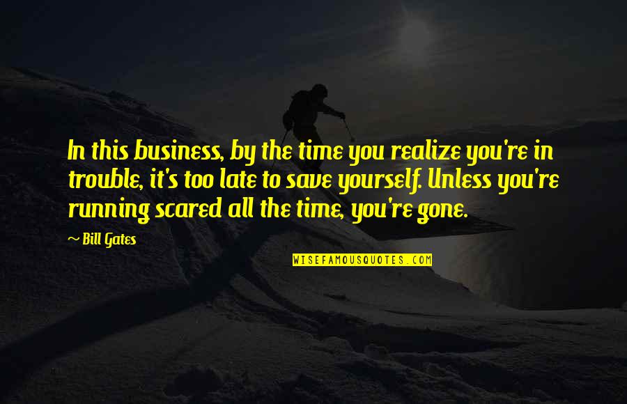 It's All Gone Quotes By Bill Gates: In this business, by the time you realize