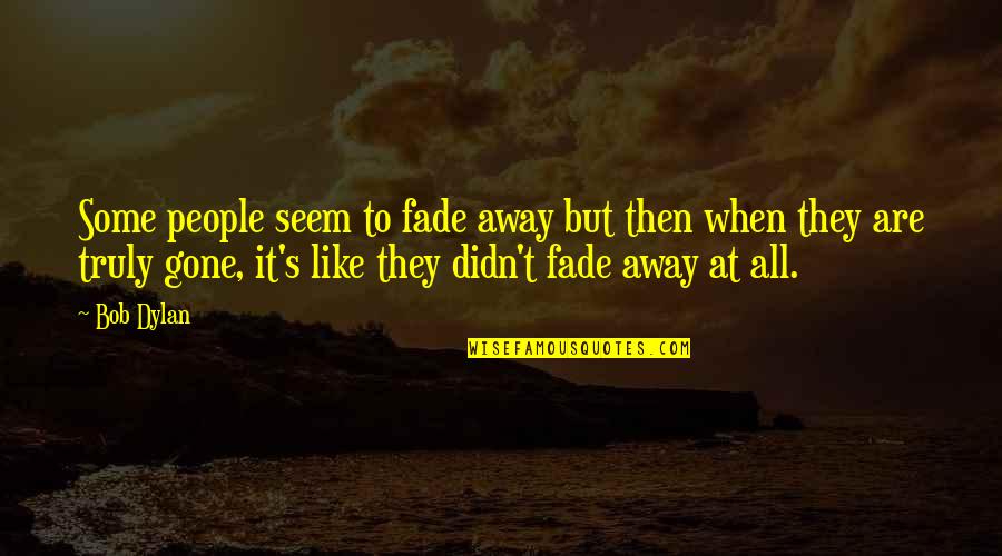 It's All Gone Quotes By Bob Dylan: Some people seem to fade away but then