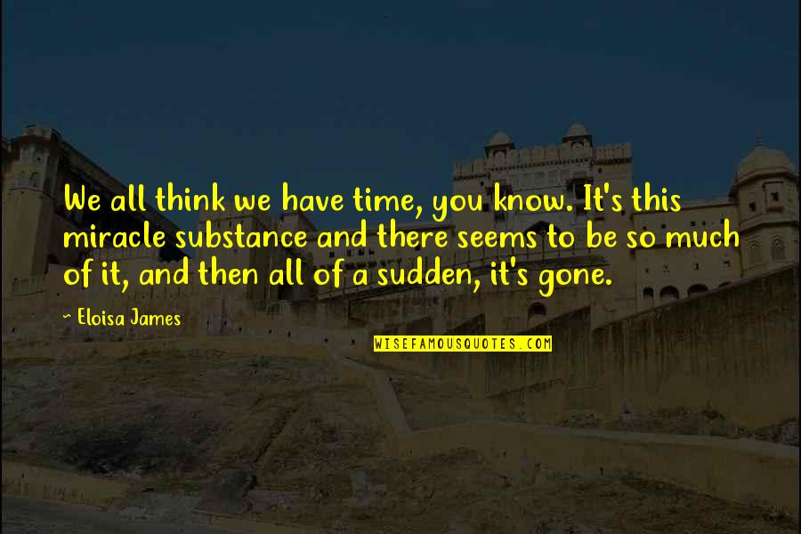 It's All Gone Quotes By Eloisa James: We all think we have time, you know.