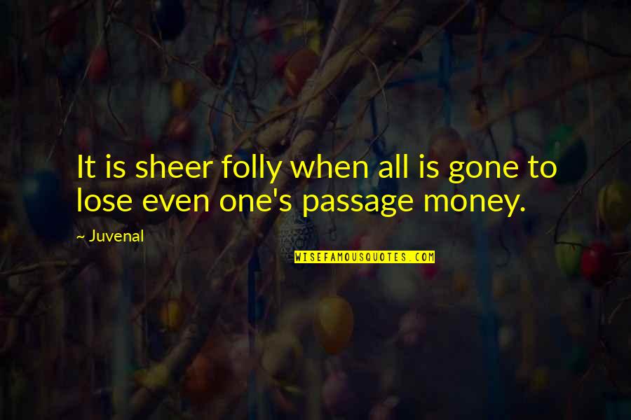 It's All Gone Quotes By Juvenal: It is sheer folly when all is gone