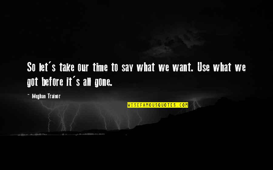 It's All Gone Quotes By Meghan Trainor: So let's take our time to say what