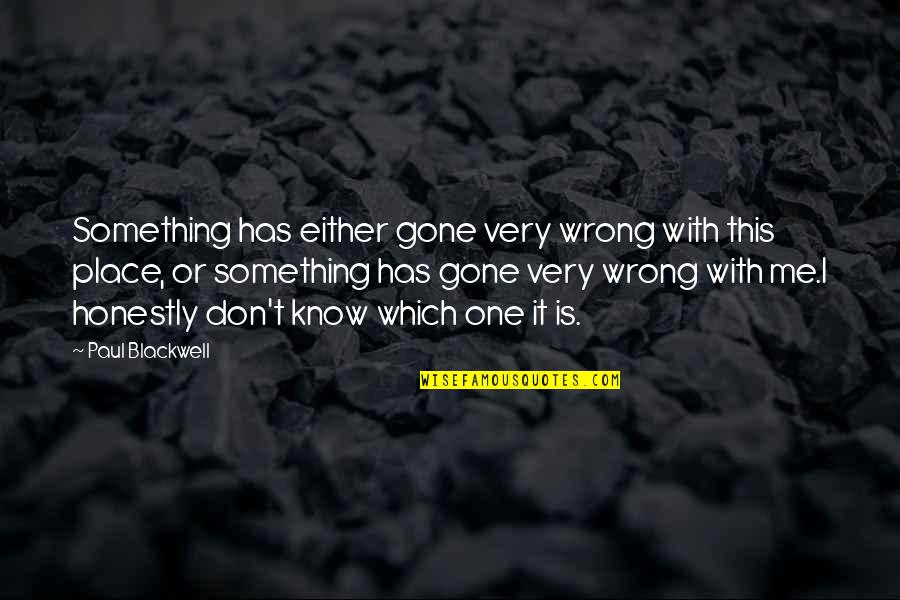 It's All Gone Wrong Quotes By Paul Blackwell: Something has either gone very wrong with this