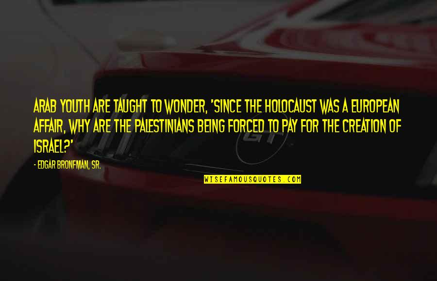 It's All Gonna Be Alright Quotes By Edgar Bronfman, Sr.: Arab youth are taught to wonder, 'Since the