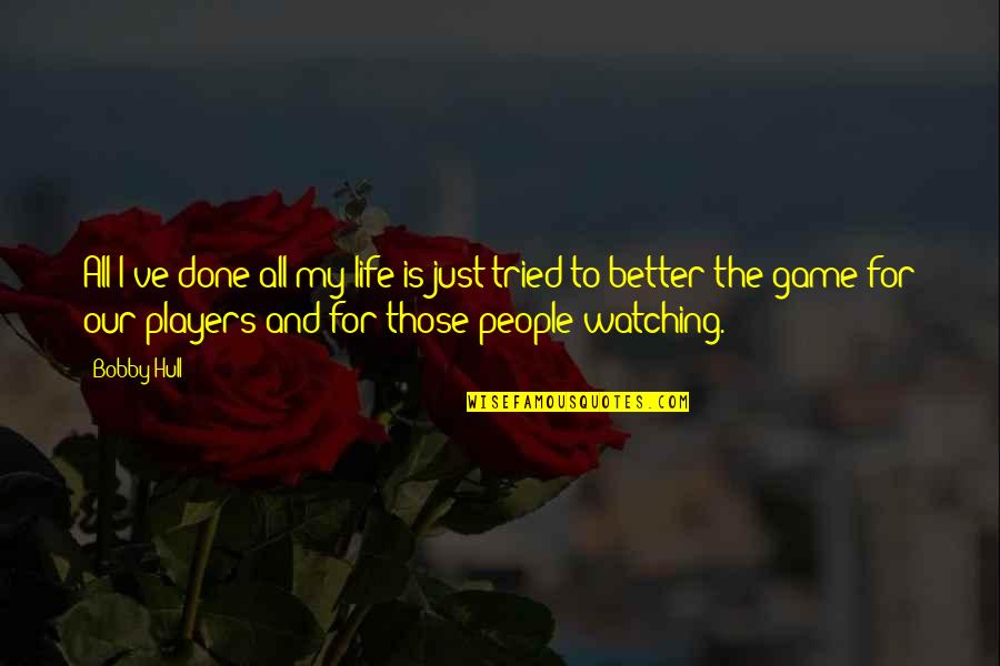 Its All In The Game Quotes By Bobby Hull: All I've done all my life is just Its All In The Game Quotes By Bobby Hull: All I've done all my life is just