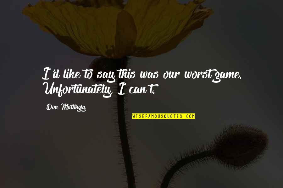 Its All In The Game Quotes By Don Mattingly: I'd like to say this was our worst Its All In The Game Quotes By Don Mattingly: I'd like to say this was our worst