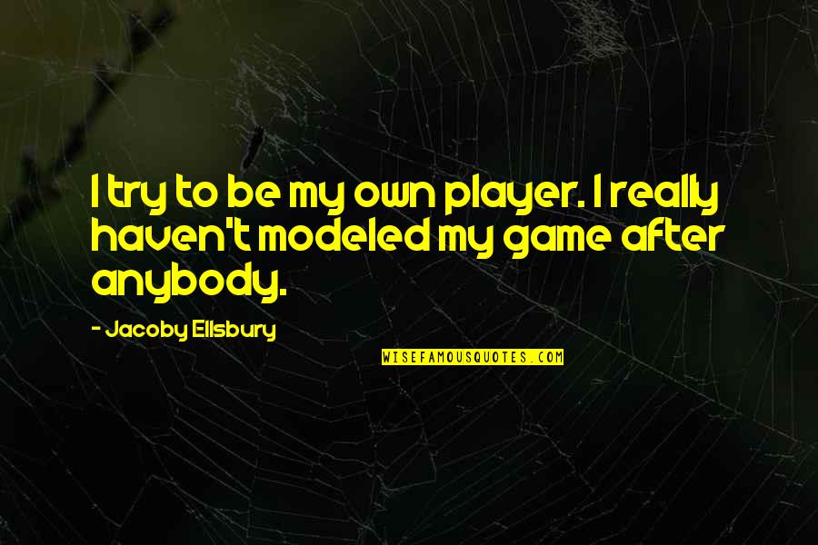 Its All In The Game Quotes By Jacoby Ellsbury: I try to be my own player. I