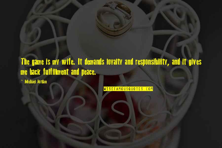 Its All In The Game Quotes By Michael Jordan: The game is my wife. It demands loyalty Its All In The Game Quotes By Michael Jordan: The game is my wife. It demands loyalty