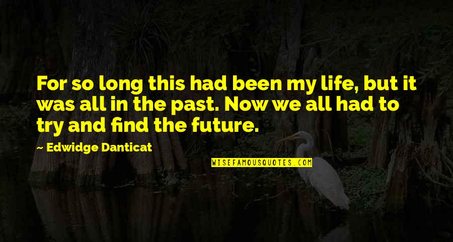 It's All In The Past Quotes By Edwidge Danticat: For so long this had been my life,