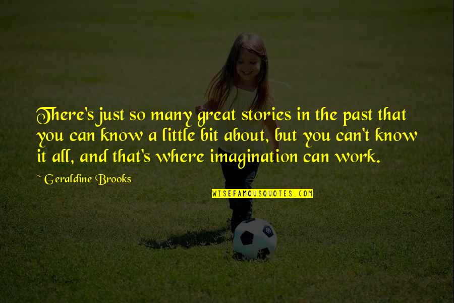 It's All In The Past Quotes By Geraldine Brooks: There's just so many great stories in the