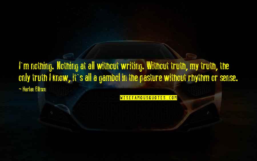 It's All In The Past Quotes By Harlan Ellison: I'm nothing. Nothing at all without writing. Without