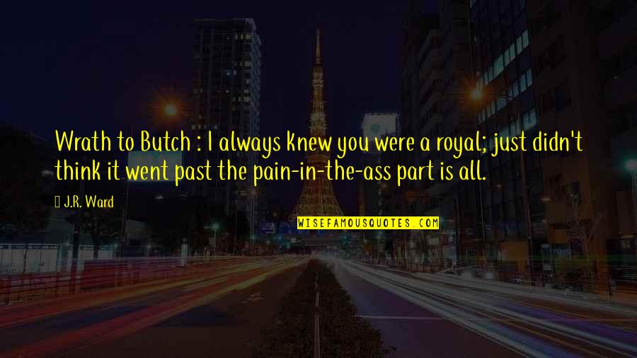 It's All In The Past Quotes By J.R. Ward: Wrath to Butch : I always knew you