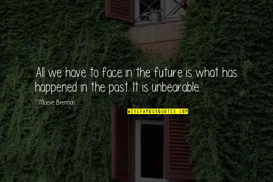 It's All In The Past Quotes By Maeve Brennan: All we have to face in the future