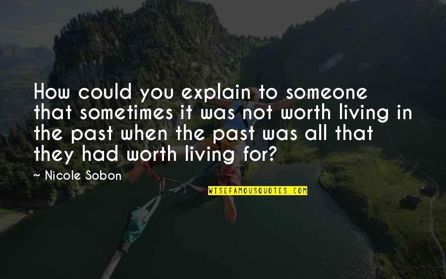 It's All In The Past Quotes By Nicole Sobon: How could you explain to someone that sometimes