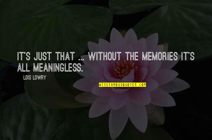 Its All Just Memories Quotes By Lois Lowry: It's just that ... without the memories it's