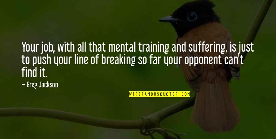 It's All Mental Quotes By Greg Jackson: Your job, with all that mental training and It's All Mental Quotes By Greg Jackson: Your job, with all that mental training and