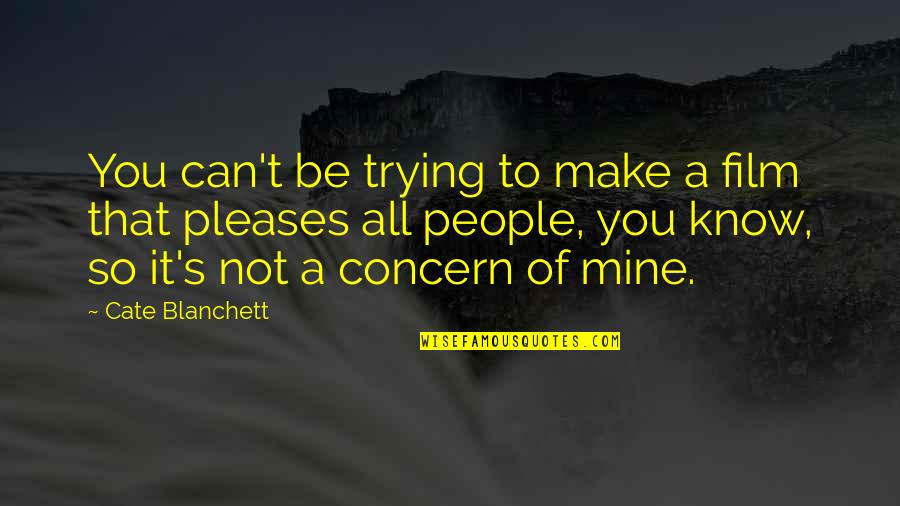 It's All Mine Quotes By Cate Blanchett: You can't be trying to make a film