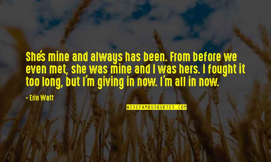 It's All Mine Quotes By Erin Watt: She's mine and always has been. From before It's All Mine Quotes By Erin Watt: She's mine and always has been. From before