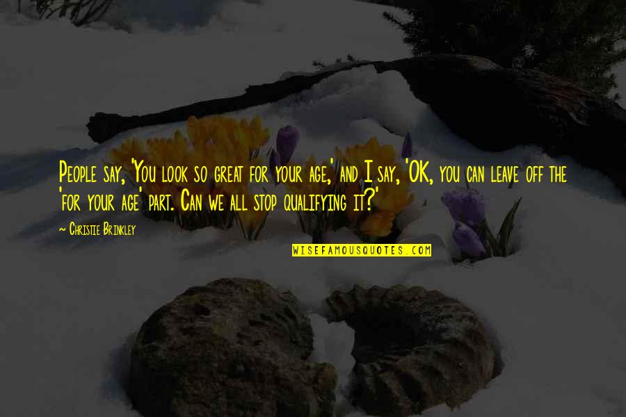 It's All Ok Quotes By Christie Brinkley: People say, 'You look so great for your It's All Ok Quotes By Christie Brinkley: People say, 'You look so great for your