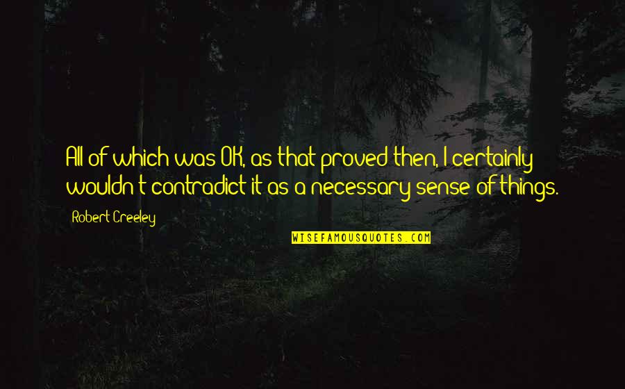 It's All Ok Quotes By Robert Creeley: All of which was OK, as that proved