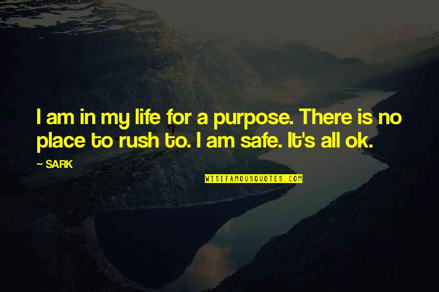 It's All Ok Quotes By SARK: I am in my life for a purpose.