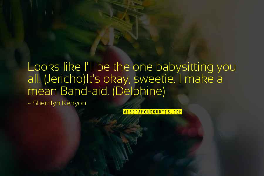 It's All Okay Quotes By Sherrilyn Kenyon: Looks like I'll be the one babysitting you