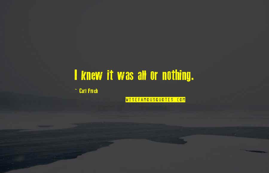 It's All Or Nothing Quotes By Carl Froch: I knew it was all or nothing.