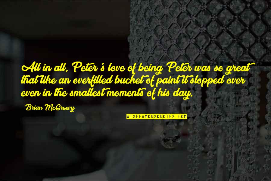 It's All Over Love Quotes By Brian McGreevy: All in all, Peter's love of being Peter