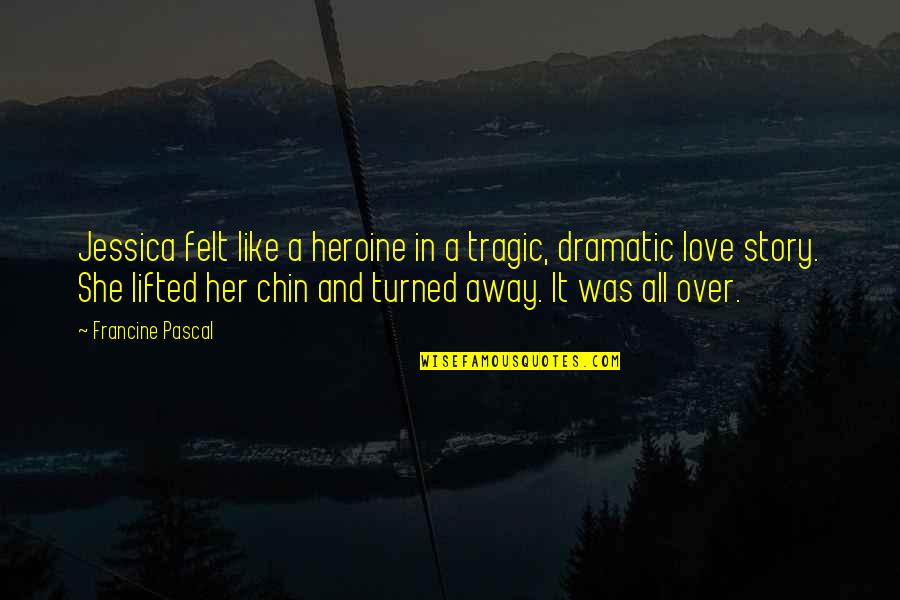 It's All Over Love Quotes By Francine Pascal: Jessica felt like a heroine in a tragic,