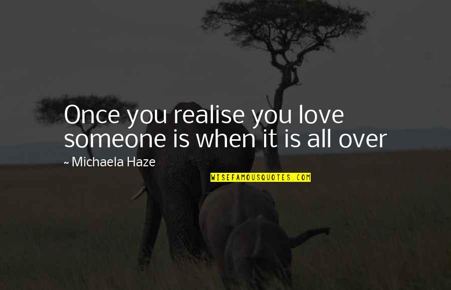 It's All Over Love Quotes By Michaela Haze: Once you realise you love someone is when