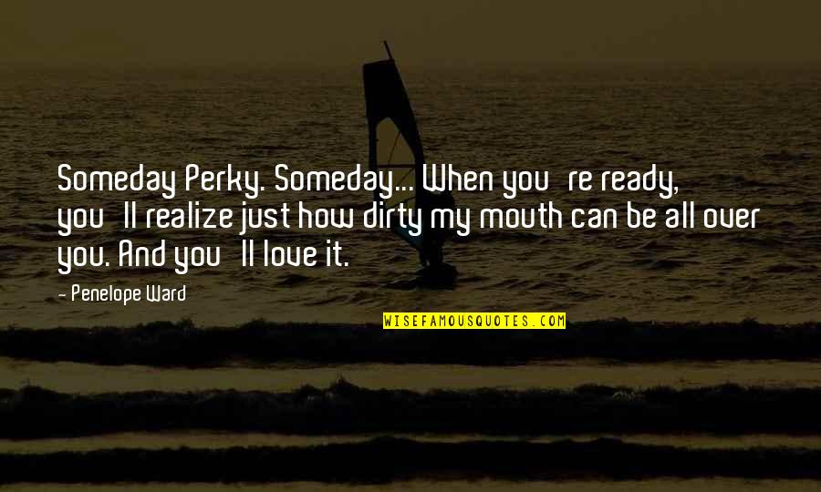 It's All Over Love Quotes By Penelope Ward: Someday Perky. Someday... When you're ready, you'll realize