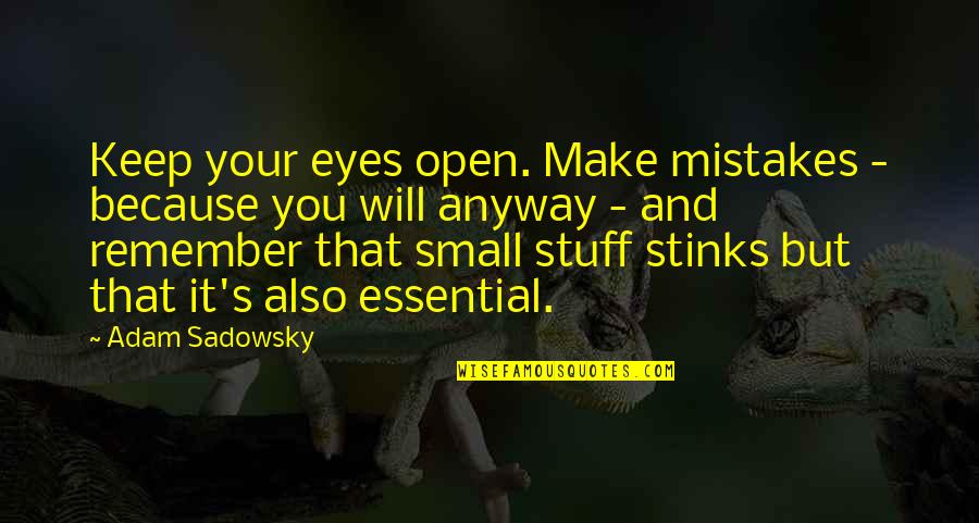 It's All Small Stuff Quotes By Adam Sadowsky: Keep your eyes open. Make mistakes - because