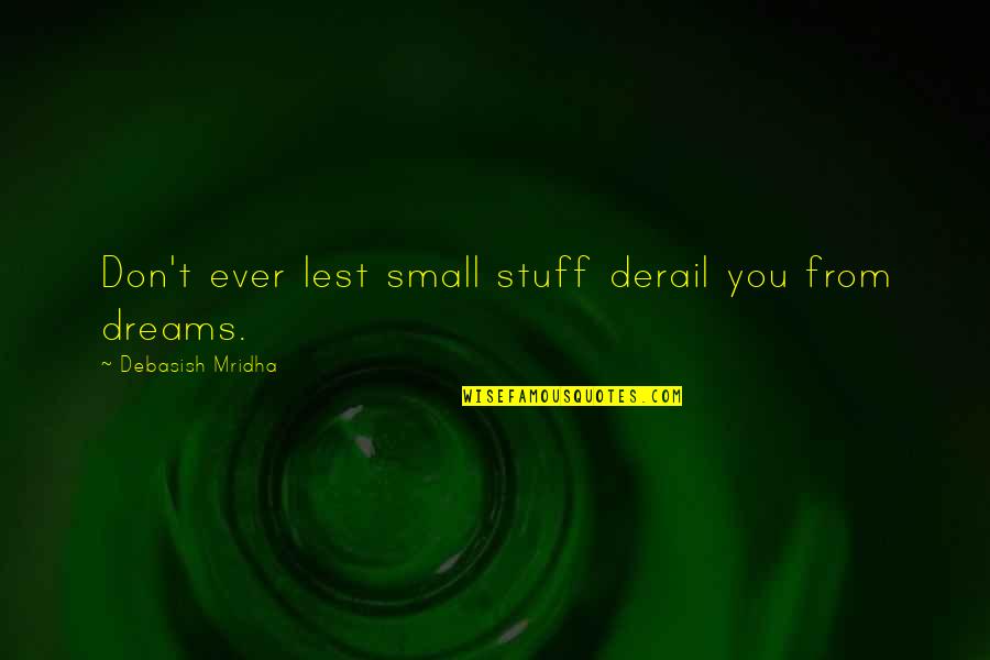 It's All Small Stuff Quotes By Debasish Mridha: Don't ever lest small stuff derail you from