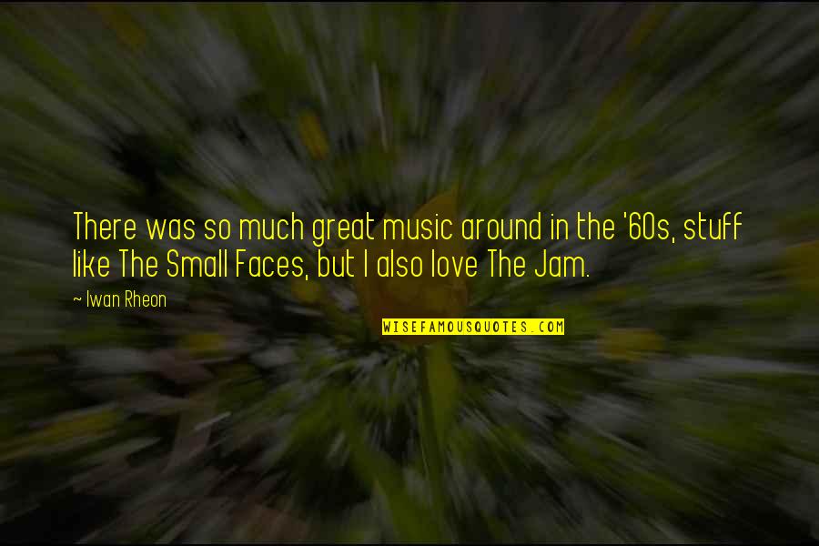 It's All Small Stuff Quotes By Iwan Rheon: There was so much great music around in