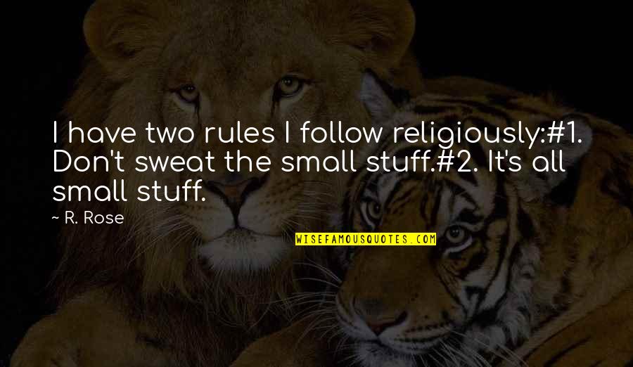 It's All Small Stuff Quotes By R. Rose: I have two rules I follow religiously:#1. Don't